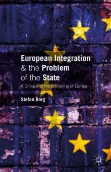 European Integration and the Problem of the State : A Critique of the Bordering of Europe