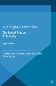 The End of Russian Philosophy : Tradition and Transition at the Turn of the 21st Century