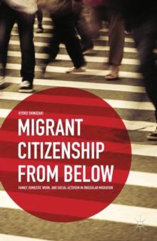 Migrant Citizenship from Below : Family, Domestic Work, and Social Activism in Irregular Migration