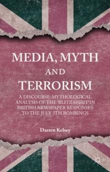 Media, Myth and Terrorism : A Discourse-Mythological Analysis of the 'Blitz Spirit' in British Newspaper Responses to the July 7th Bombings