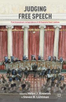 Judging Free Speech : First Amendment Jurisprudence of US Supreme Court Justices