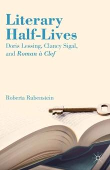 Literary Half-Lives : Doris Lessing, Clancy Sigal, and Roman a Clef