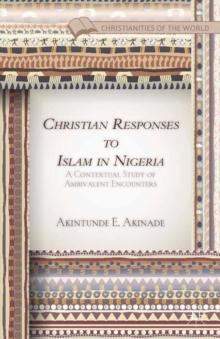 Christian Responses to Islam in Nigeria : A Contextual Study of Ambivalent Encounters