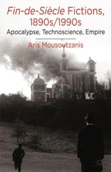 Fin-de-Siecle Fictions, 1890s-1990s : Apocalypse, Technoscience, Empire