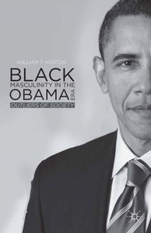 Black Masculinity in the Obama Era : Outliers of Society