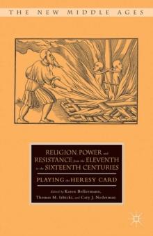 Religion, Power, and Resistance from the Eleventh to the Sixteenth Centuries : Playing the Heresy Card