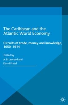 The Caribbean and the Atlantic World Economy : Circuits of trade, money and knowledge, 1650-1914