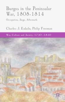 Burgos in the Peninsular War, 1808-1814 : Occupation, Siege, Aftermath