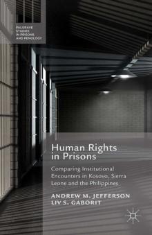 Human Rights in Prisons : Comparing Institutional Encounters in Kosovo, Sierra Leone and the Philippines