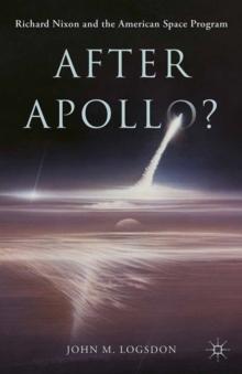 After Apollo? : Richard Nixon and the American Space Program