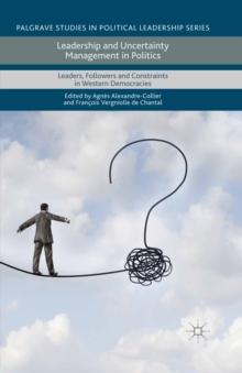 Leadership and Uncertainty Management in Politics : Leaders, Followers and Constraints in Western Democracies