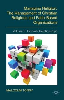 Managing Religion: The Management of Christian Religious and Faith-Based Organizations : Volume 2: External Relationships