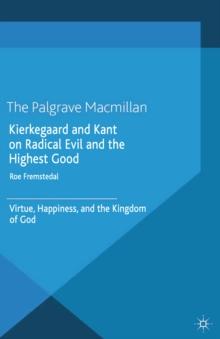 Kierkegaard and Kant on Radical Evil and the Highest Good : Virtue, Happiness, and the Kingdom of God