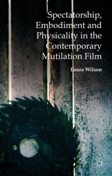 Spectatorship, Embodiment and Physicality in the Contemporary Mutilation Film