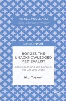 Borges the Unacknowledged Medievalist : Old English and Old Norse in His Life and Work