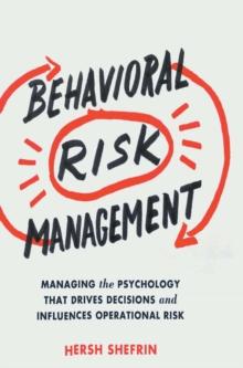 Behavioral Risk Management : Managing the Psychology That Drives Decisions and Influences Operational Risk