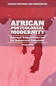 African Postcolonial Modernity : Informal Subjectivities and the Democratic Consensus