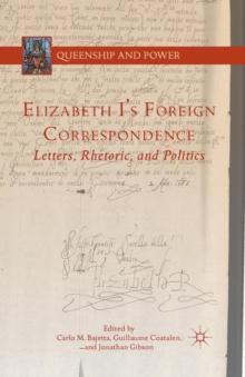 Elizabeth I's Foreign Correspondence : Letters, Rhetoric, and Politics