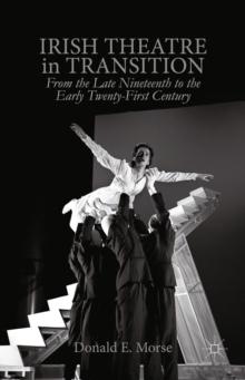 Irish Theatre in Transition : From the Late Nineteenth to the Early Twenty-First Century