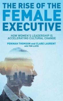 The Rise of the Female Executive : How Women's Leadership is Accelerating Cultural Change