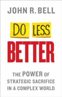 Do Less Better : The Power of Strategic Sacrifice in a Complex World