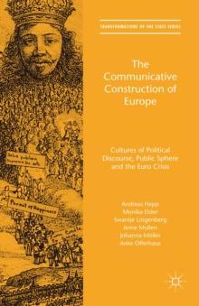 The Communicative Construction of Europe : Cultures of Political Discourse, Public Sphere, and the Euro Crisis