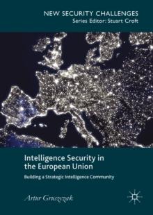 Intelligence Security in the European Union : Building a Strategic Intelligence Community