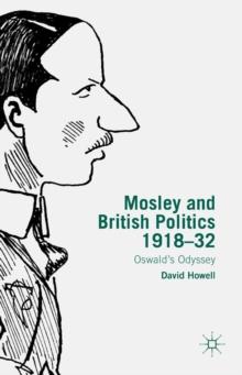 Mosley and British Politics 1918-32 : Oswald's Odyssey