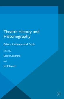 Theatre History and Historiography : Ethics, Evidence and Truth