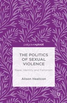 The Politics of Sexual Violence : Rape, Identity and Feminism