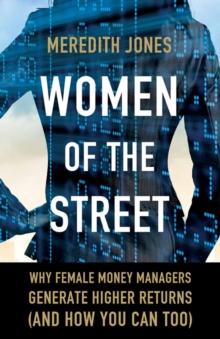 Women of The Street : Why Female Money Managers Generate Higher Returns (and How You Can Too)