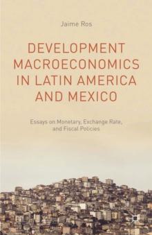 Development Macroeconomics in Latin America and Mexico : Essays on Monetary, Exchange Rate, and Fiscal Policies