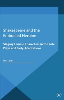 Shakespeare and the Embodied Heroine : Staging Female Characters in the Late Plays and Early Adaptations