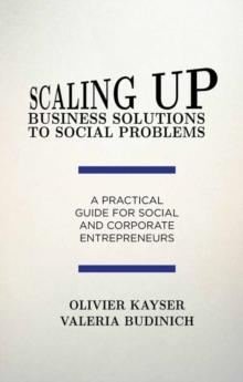 Scaling up Business Solutions to Social Problems : A Practical Guide for Social and Corporate Entrepreneurs