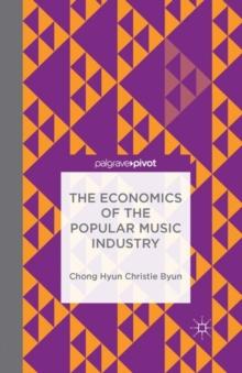 The Economics of the Popular Music Industry : Modelling from Microeconomic Theory and Industrial Organization