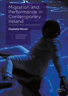 Migration and Performance in Contemporary Ireland : Towards a New Interculturalism