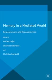 Memory in a Mediated World : Remembrance and Reconstruction