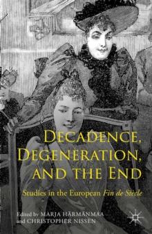 Decadence, Degeneration, and the End : Studies in the European Fin de Siecle