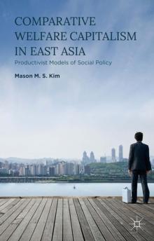 Comparative Welfare Capitalism in East Asia : Productivist Models of Social Policy