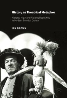 History as Theatrical Metaphor : History, Myth and National Identities in Modern Scottish Drama