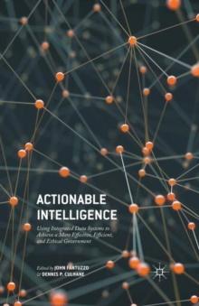 Actionable Intelligence : Using Integrated Data Systems to Achieve a More Effective, Efficient, and Ethical Government