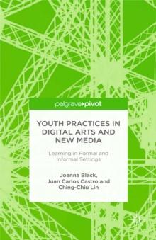 Youth Practices in Digital Arts and New Media : Learning in Formal and Informal Settings