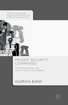 Private Security Companies : Transforming Politics and Security in the Czech Republic