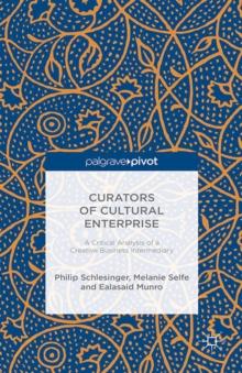 Curators of Cultural Enterprise : A Critical Analysis of a Creative Business Intermediary