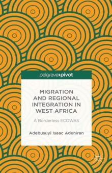 Migration and Regional Integration in West Africa : A Borderless Ecowas