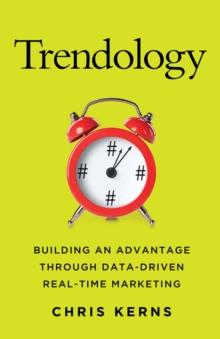 Trendology : Building an Advantage Through Data-Driven Real-Time Marketing