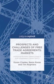 Prospects and Challenges of Free Trade Agreements : Unlocking Business Opportunities in Gulf Co-Operation Council (GCC) Markets