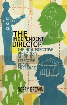 The Independent Director : The Non-Executive Director's Guide to Effective Board Presence