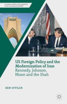 US Foreign Policy and the Modernization of Iran : Kennedy, Johnson, Nixon and the Shah