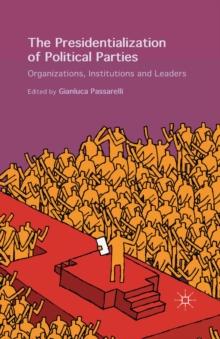 The Presidentialization of Political Parties : Organizations, Institutions and Leaders